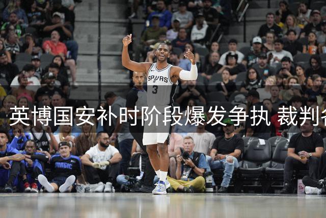 英博国安补时阶段爆发争执 裁判各亮红牌平息事态